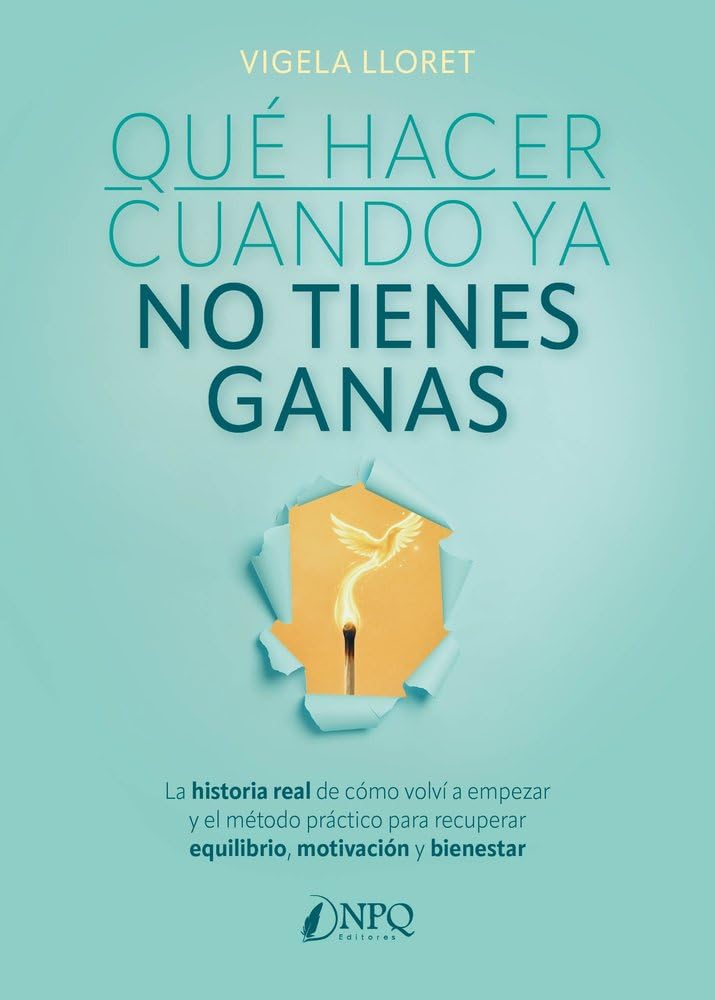 Libro: QUÉ HACER CUANDO YA NO TIENES GANAS: La historia real de cómo volví a empezar y el método práctico para recuperar equilibrio, motivación y bienestar
