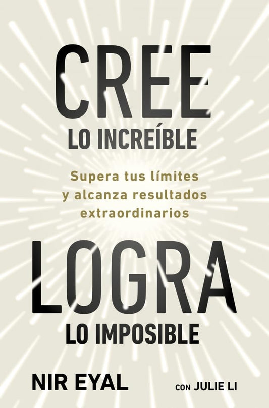 Cree lo increíble, logra lo imposible: Supera tus límites y alcanza resultados extraordinarios (Desarrollo personal)