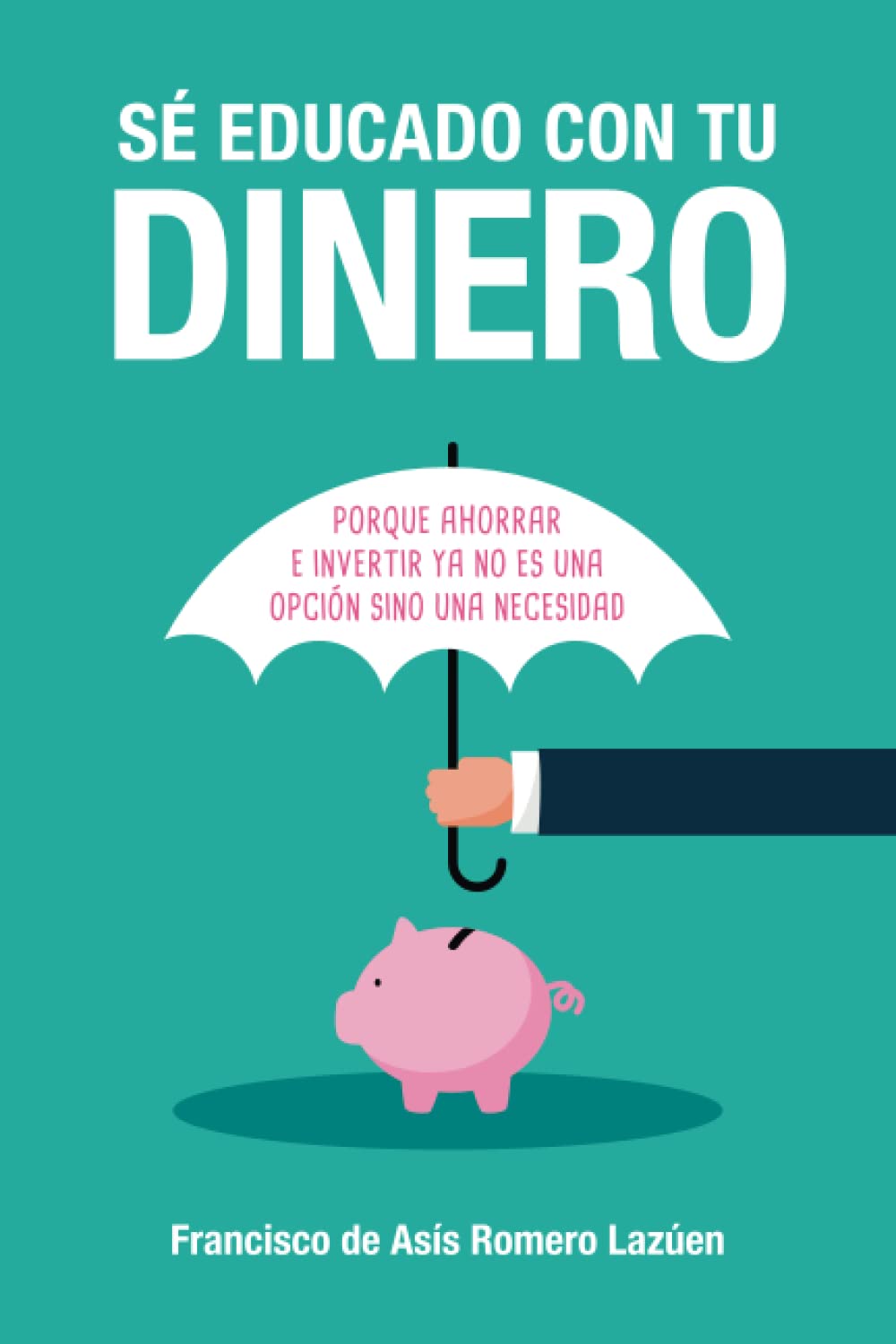 Libro: Sé educado con tu dinero: Porque ahorrar e invertir ya no es una opción sino una necesidad