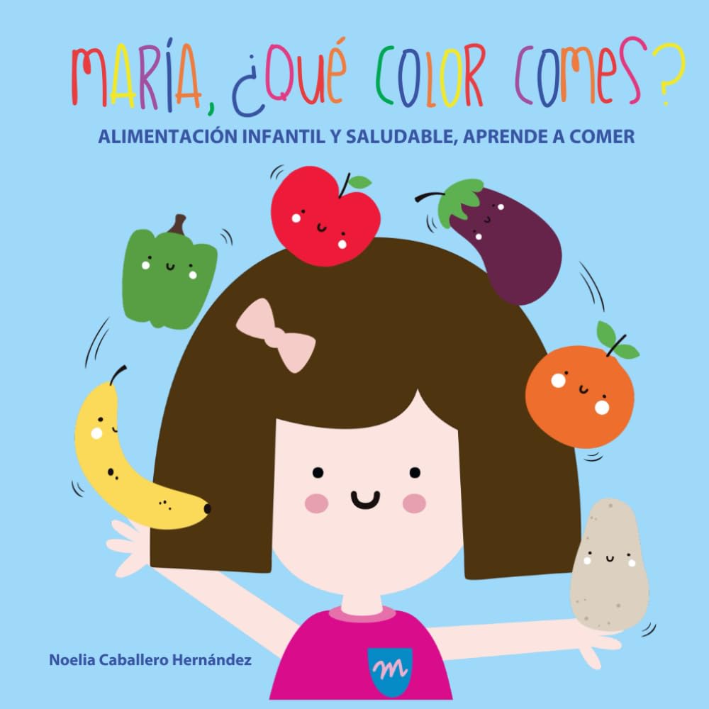 Libro: MARIA, ¿QUÉ COLOR COMES?: ALIMENTACIÓN INFANTIL Y SALUDABLE, APRENDE A COMER (Spanish Edition)