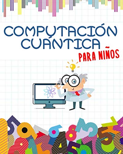 Libro: Computación Cuántica para Niños: Prepárate para el futuro | Libro educativo Para Niños | Ilustrado a Todo Color | Libro Grande (20 x 25 cm) (Spanish Edition)
