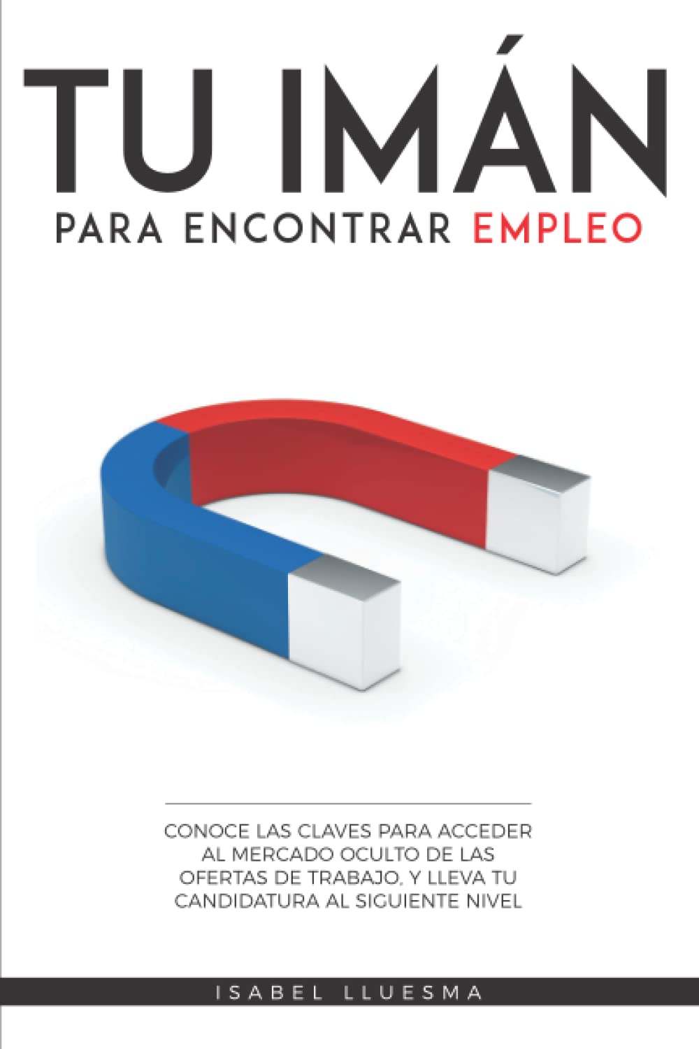 Libro: TU IMÁN PARA ENCONTRAR EMPLEO: Conoce las claves para acceder al mercado oculto de las ofertas de trabajo y lleva tu candidatura al siguiente nivel (Spanish Edition)