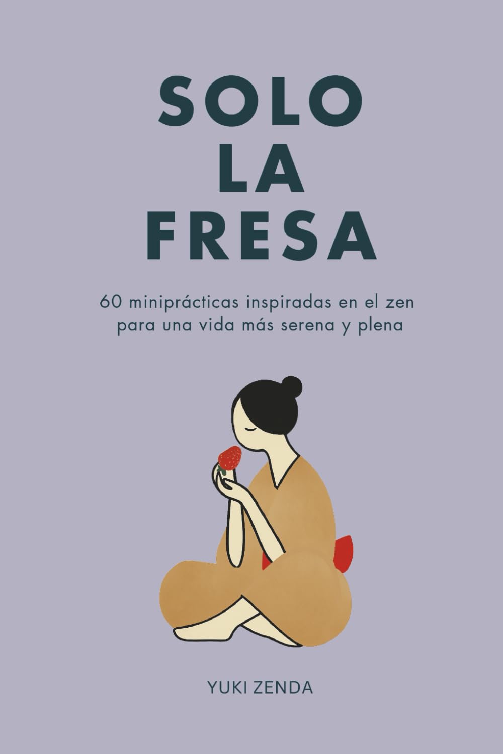 Solo la fresa: 60 miniprácticas inspiradas en el zen para una vida más serena y plena (Vida Zen)