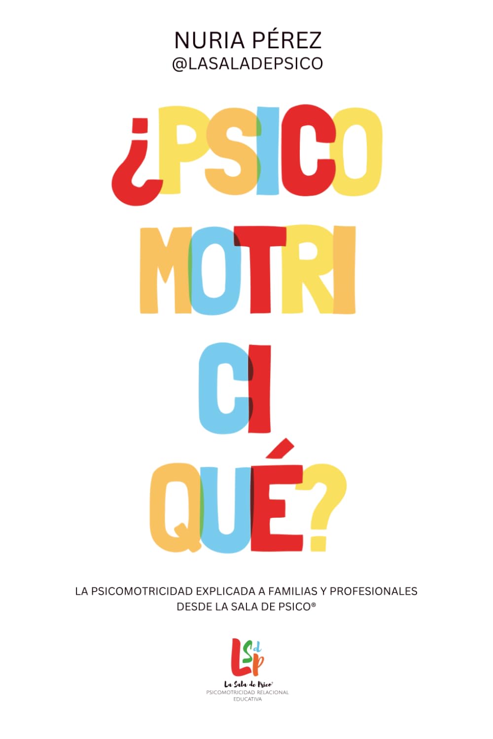 Libro: ¿Psicomotriciqué?: La psicomotricidad explicada a familias y profesionales desde La Sala de Psico® (Spanish Edition)