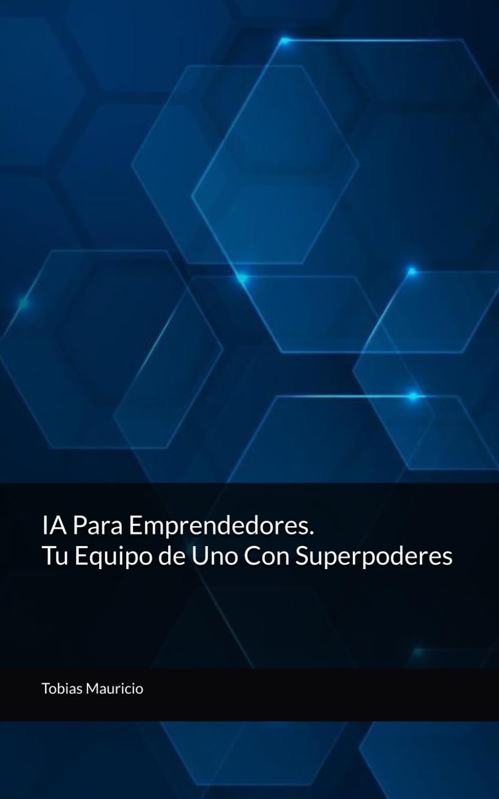 Libro: IA Para Emprendedores: Tu Equipo de Uno Con Superpoderes (IA para ti)