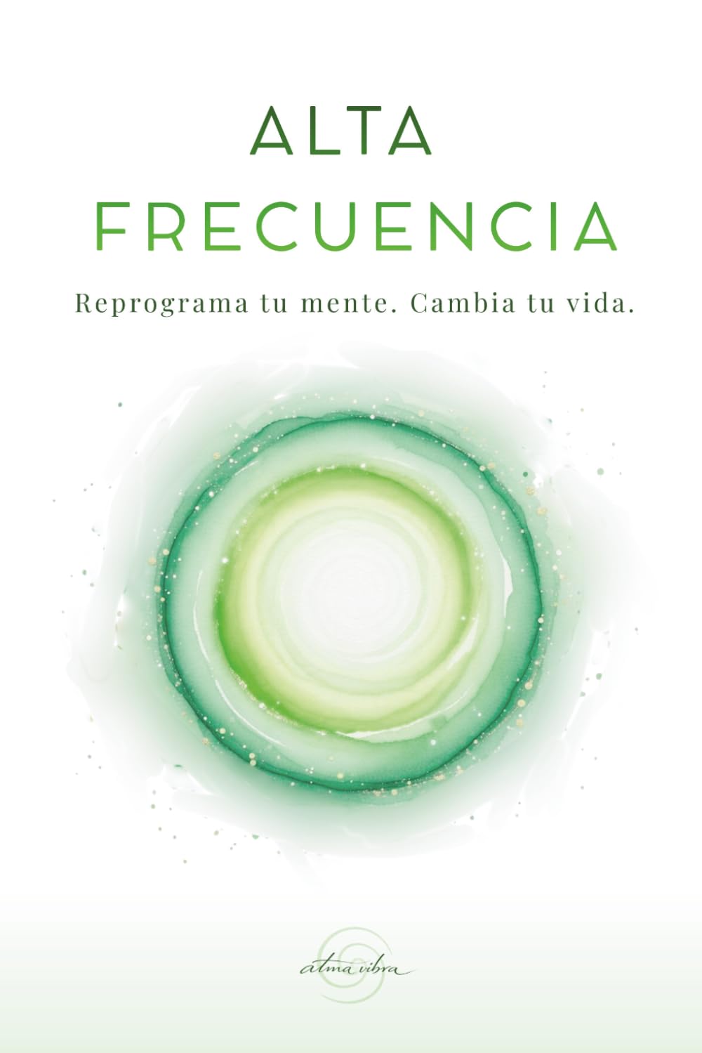 Libro: ALTA FRECUENCIA: Reprograma tu mente. Cambia tu vida. (Atma Vibra)