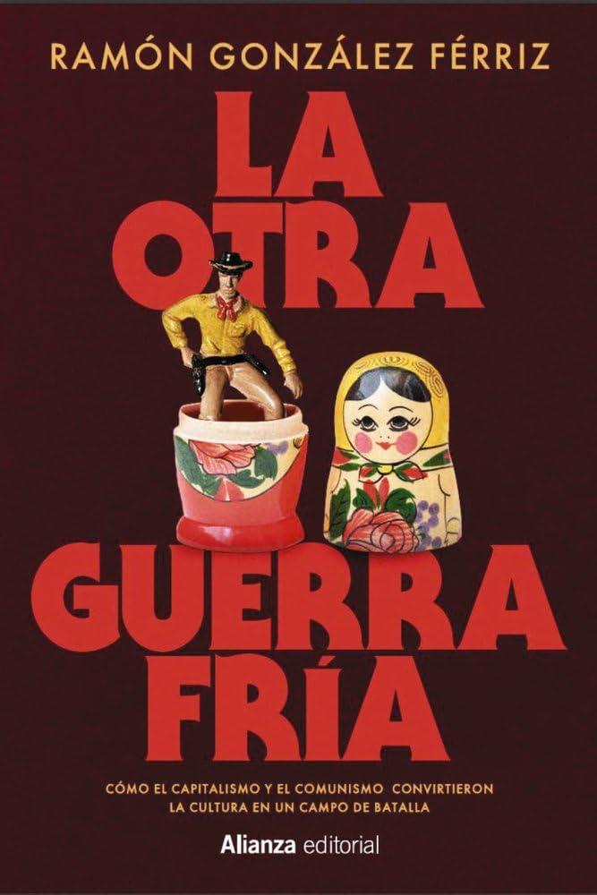 Libro: La otra Guerra Fría: Cómo el capitalismo y el comunismo convirtieron la cultura en un campo de batalla (Alianza Ensayo)
