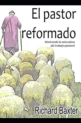 Libro: El pastor reformado (versión completa): Mostrando la naturaleza del trabajo pastoral (Spanish Edition)