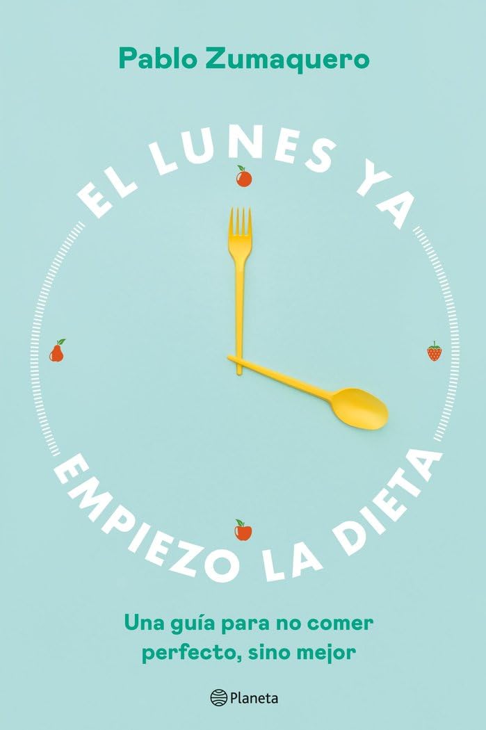 Libro: El lunes ya empiezo la dieta: Una guía para no comer perfecto, sino mejor