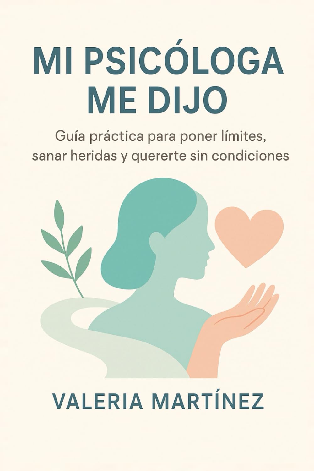 Libro: MI PSICÓLOGA ME DIJO: Guía práctica para poner límites, sanar heridas y quererte sin condiciones