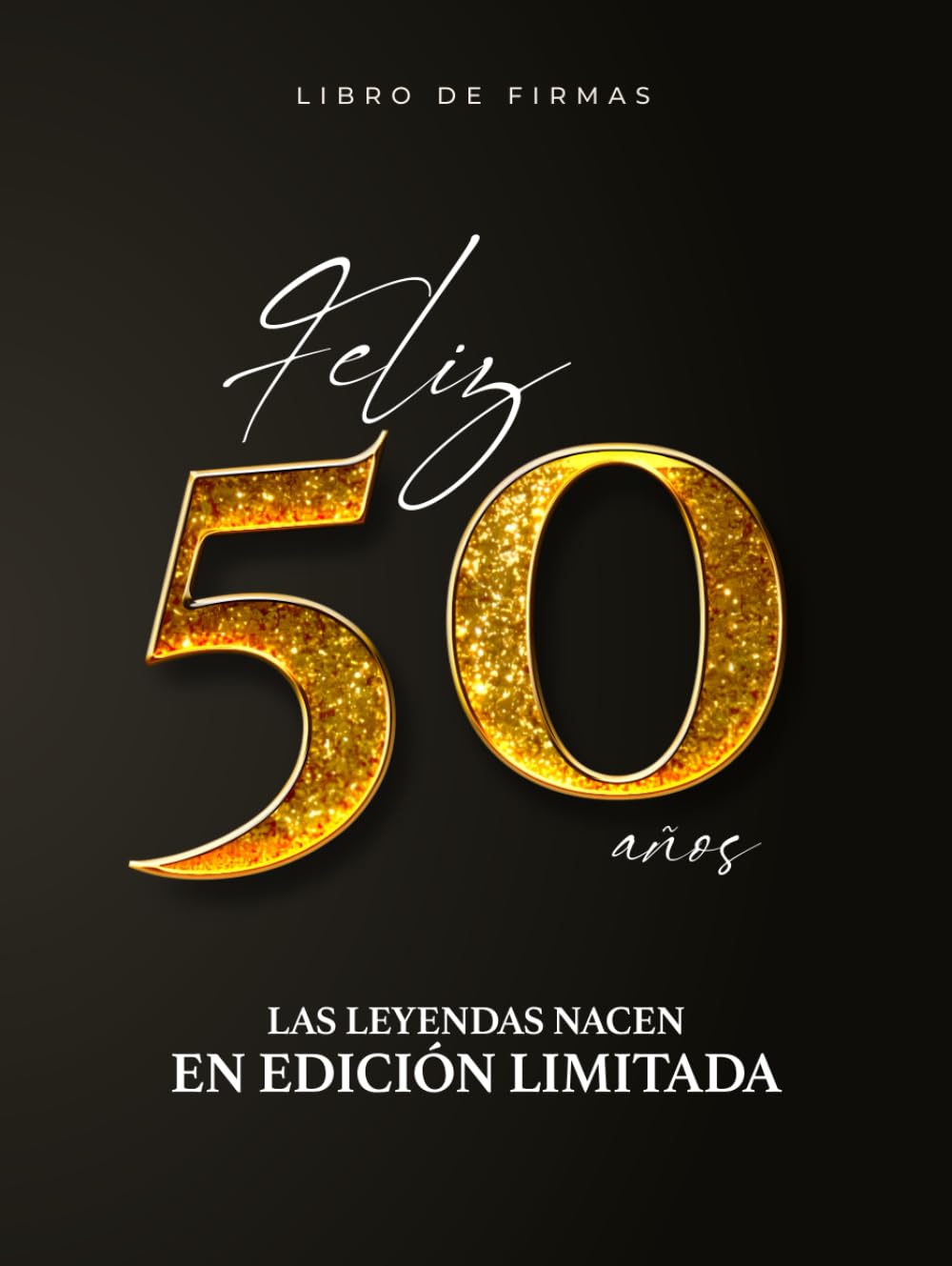 Libro: Feliz 50 años. Las leyendas nacen en Edición Limitada | Libro de firmas 50 Cumpleaños para Dedicatorias y Fotos (Incluye Frases y Citas sobre los 50 años)