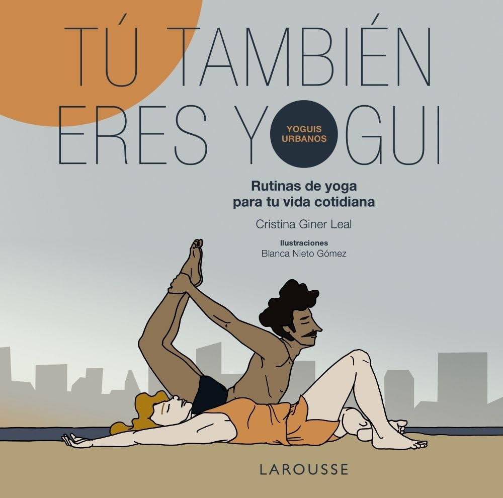 Libro: Tú también eres yogui: Rutinas de yoga para tu vida cotidiana (LAROUSSE - Libros Ilustrados/ Prácticos - Vida Saludable)