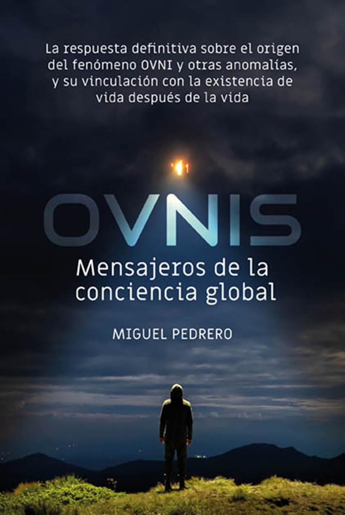 Libro: OVNIS: mensajeros de la conciencia global: La respuesta definitiva sobre el origen del fenómeno OVNI y otras anomalías, y su vinculación con la existencia de vida después de la vida