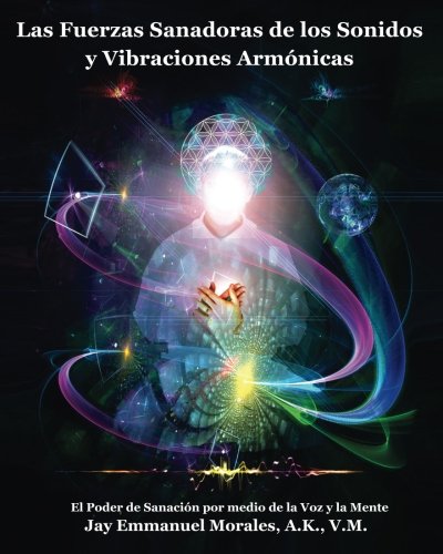Libro: Las Fuerzas Sanadoras de los Sonidos y Vibraciones Armonicas: El Poder de Sanacion por medio de la Voz y la Mente (Spanish Edition)