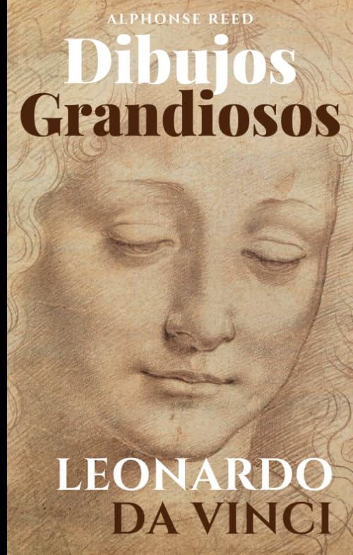 Libro: Dibujos Grandiosos, Leonardo da Vinci: 95 Grandes Dibujos, Retratos, Estudios de Anatomía, Animales, Plantas e Invenciones.