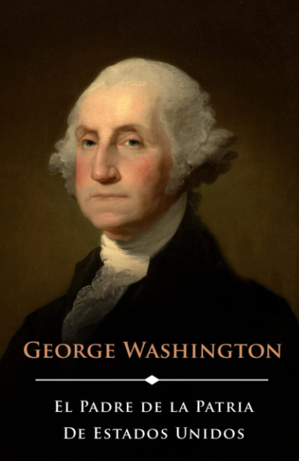 Libro: George Washington: El Padre de la Patria de Estados Unidos: La biografía completa del primer presidente de Estados Unidos (Americanos Ilustres) (Spanish Edition)