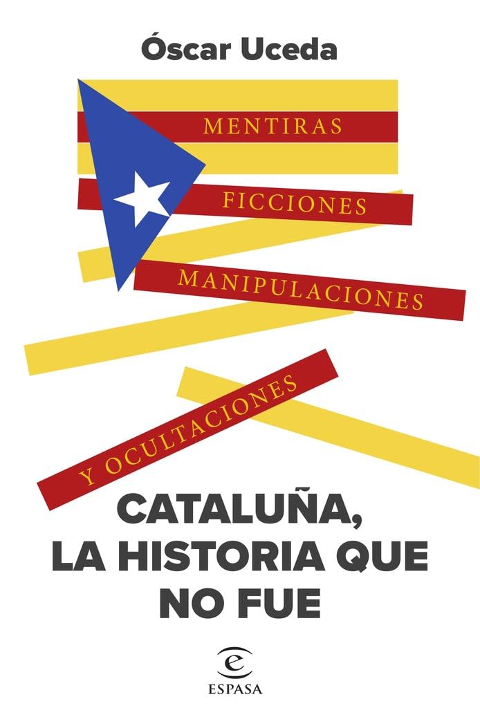 Libro: Cataluña, la historia que no fue: Mentiras, ficciones, manipulaciones y ocultaciones (NO FICCIÓN)