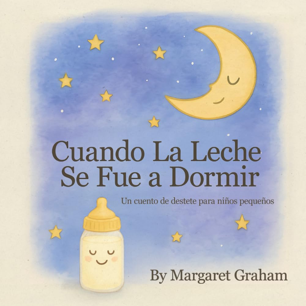 Libro: Cuando La Leche Se Fue a Dormir: Un cuento de destete para niños pequeños (Spanish Edition)