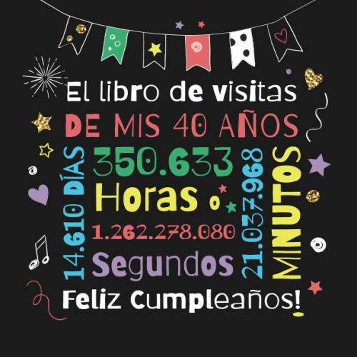 Libro: El libro de visitas de mis 40 años: Decoración para el 40 cumpleaños – Regalos originales para hombre y mujer - 40 años - Libro de firmas para felicitaciones y fotos de los invitados