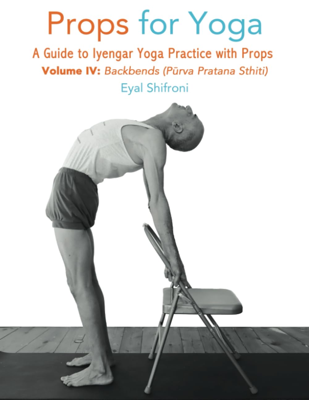Libro: Props for Yoga, Vol IV, Backbends: A Guide to Iyengar Yoga Practice with Props