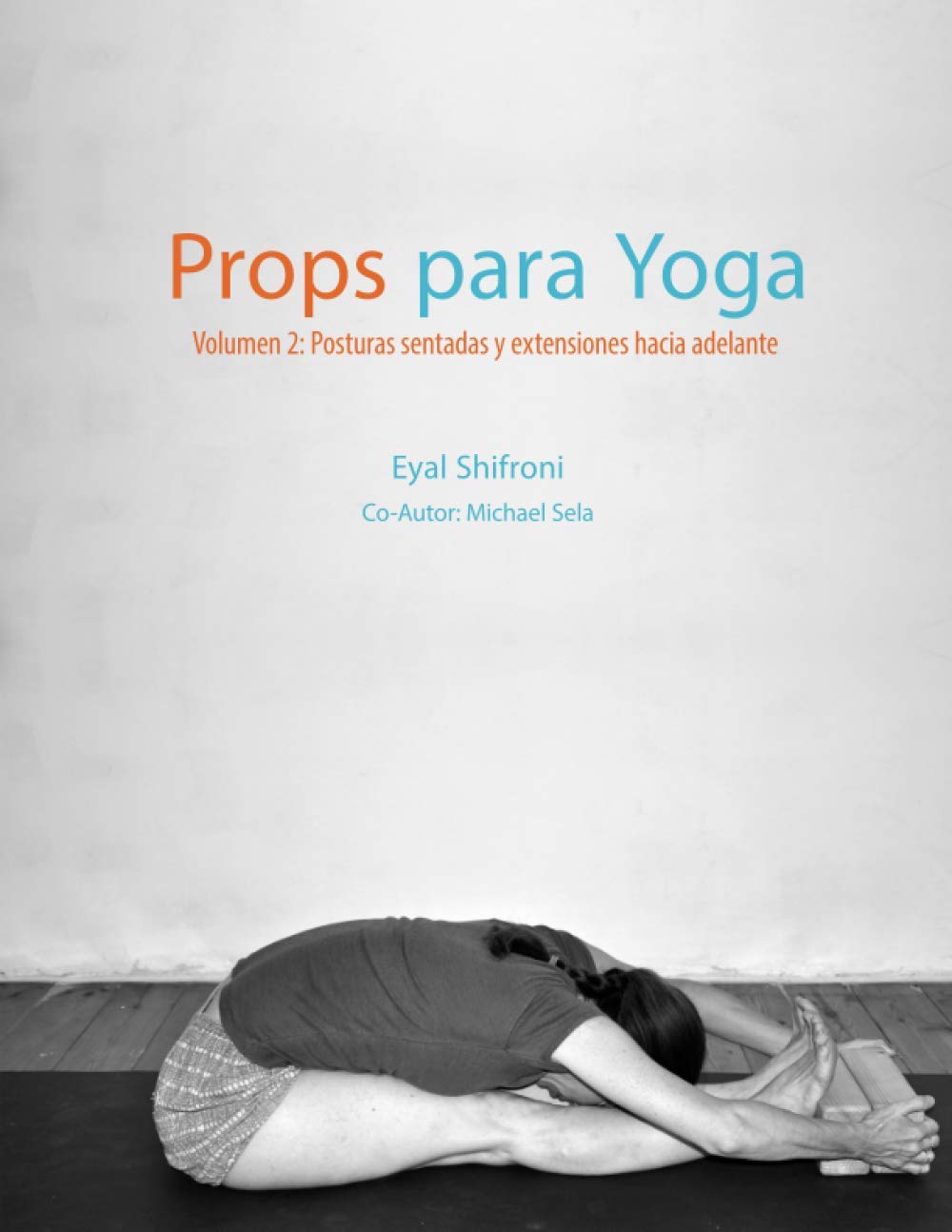 Libro: Props para Yoga Volumen II: Posturas Sentadas y Extensiones hacia Adelante: Una Guía para la práctica del Yoga Iyengar con Props: 2