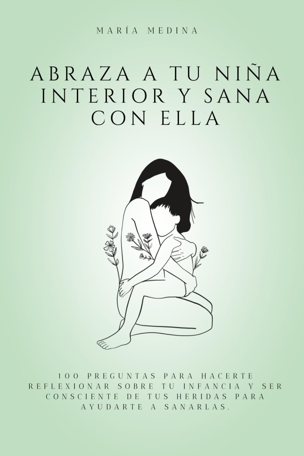 Libro: Abraza a tu niña interior y sana con ella - 100 preguntas para reflexionar sobre tu infancia: (Crecimiento personal, autoconocimiento y superación) (Spanish Edition)