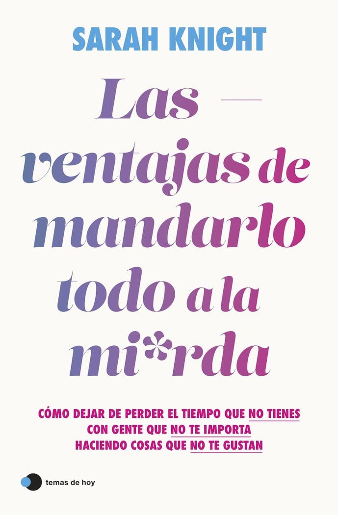 Libro: Las ventajas de mandarlo todo a la mierda: Cómo dejar de perder el tiempo que no tienes con gente que no te importa haciendo cosas que no te gustan
