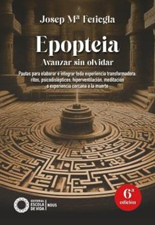 Libro: Epopteia. Avanzar sin olvidar: Pautas para elaborar e integrar toda experiencia transformadora: ritos, psicodislépticos, hiperventilación, meditación o experiencia cercana a la muerte