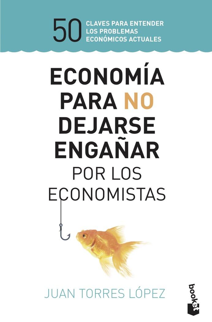 Libro: Economía para no dejarse engañar por los economistas: 50 claves para entender los problemas económicos actuales