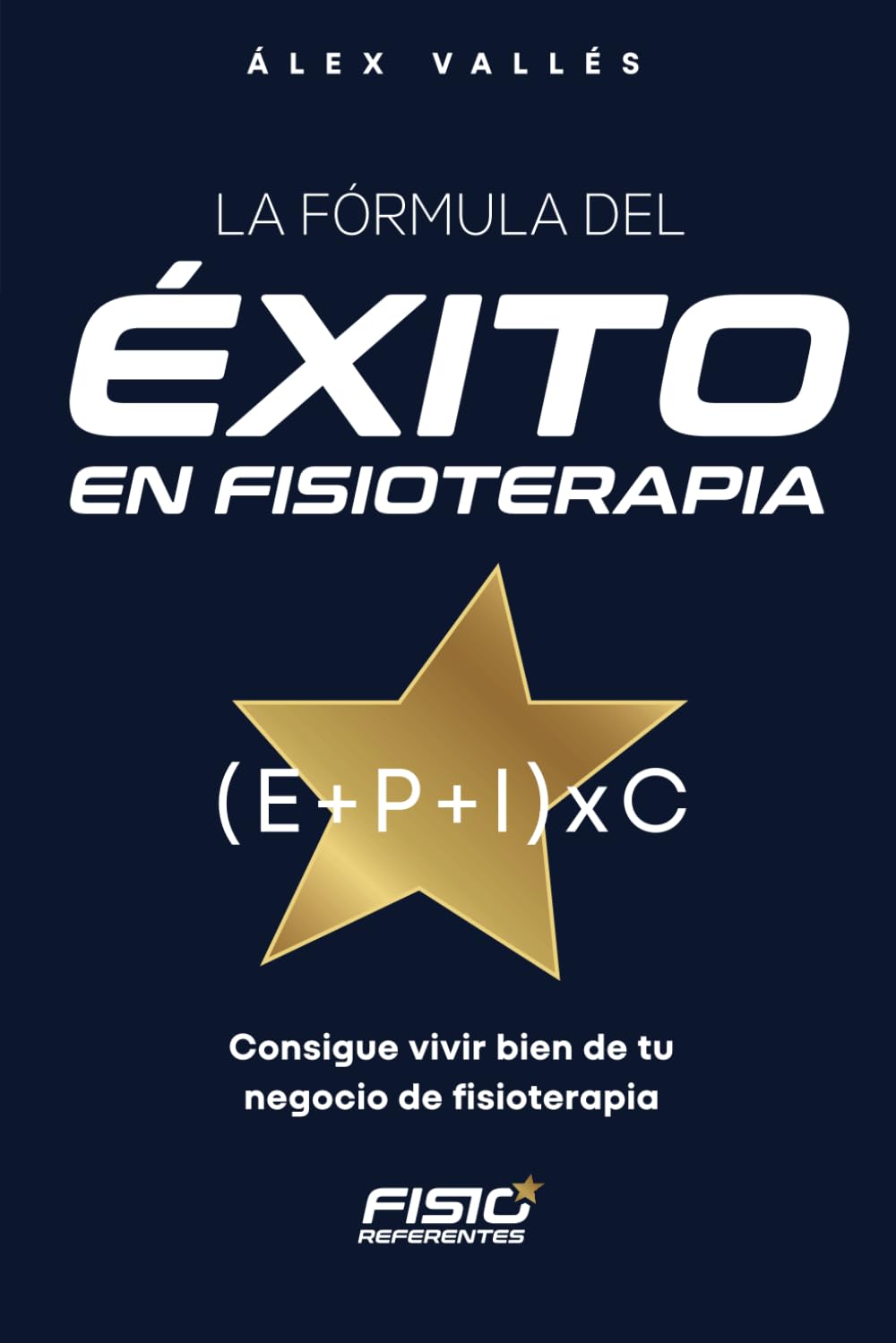 Libro: La fórmula del ÉXITO en FISIOTERAPIA: Consigue vivir bien de tu negocio de fisioterapia (Fisioreferentes: Guías para el Éxito en Fisioterapia) (Spanish Edition)