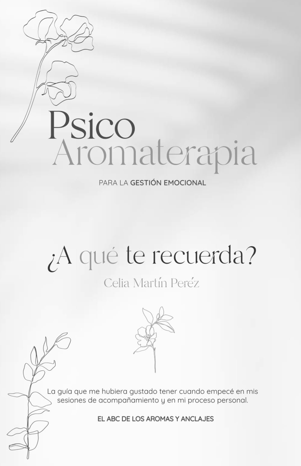 Libro: ¿A qué te recuerda? Psicoaromaterapia para la gestión emocional.: La guía que me hubiera gustado tener cuando empecé en mis sesiones de acompañamiento ... de los aromas y anclajes. (Spanish Edition)