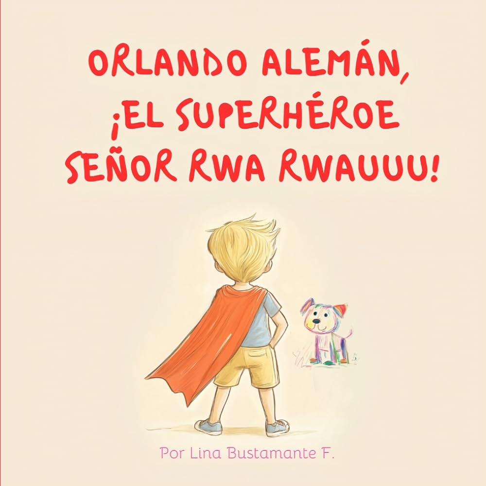 Libro: Orlando Alemán, ¡el superhéroe Señor Rwa Rwauuu!: Descubre cómo un corazón lleno de amor puede transformar vidas y encontrar un propósito. (Spanish Edition)