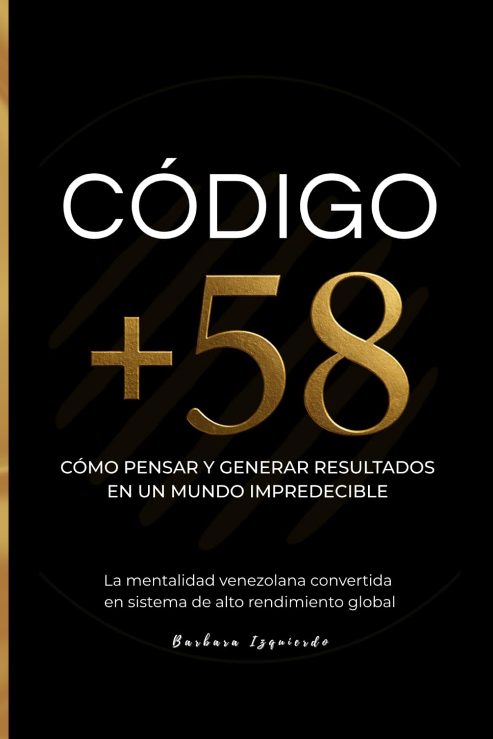 Libro: Código +58: Cómo pensar y generar resultados en un mundo impredecible. La mentalidad venezolana convertida en un sistema de alto rendimiento global ... dinero y mente millonaria) (Spanish Edition)