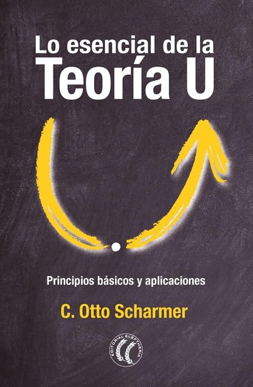 Libro: Lo esencial de la Teoría U: Principios básicos y aplicaciones