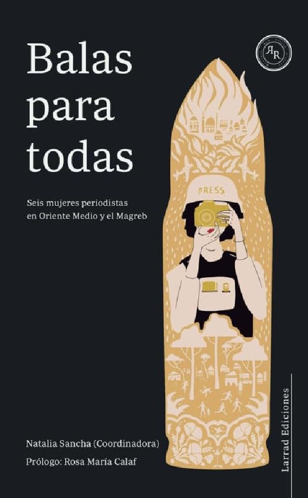 Libro: BALAS PARA TODAS: Seis mujeres periodistas en Oriente Medio y el Magreb
