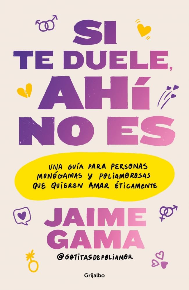 Libro: Si te duele, ahí no es: Una guía para personas monógamas y poliamororosas que quieren amar éticamente
