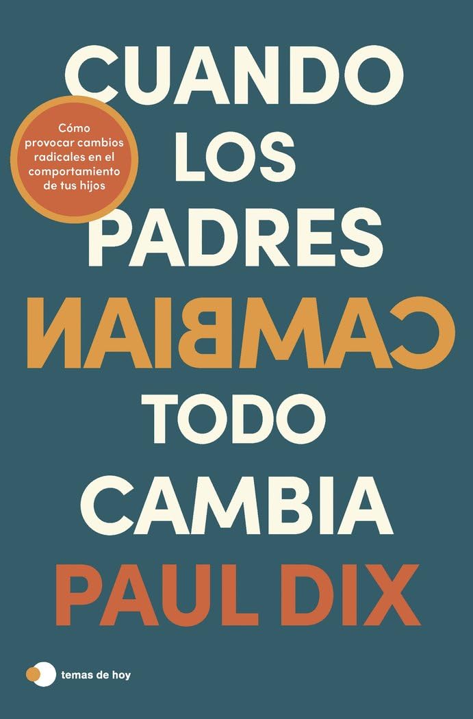 Libro: Cuando los padres cambian, todo cambia: Cómo provocar cambios radicales en el comportamiento de tus hijos