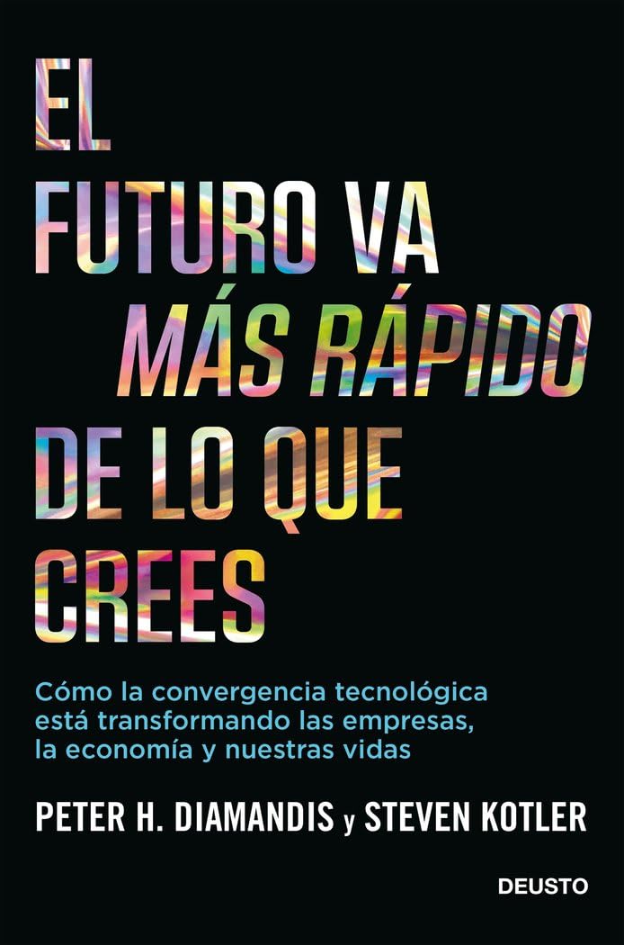 Libro: El futuro va más rápido de lo que crees: Cómo la convergencia tecnológica está transformando las empresas, la economía y nuestras vidas (Deusto)