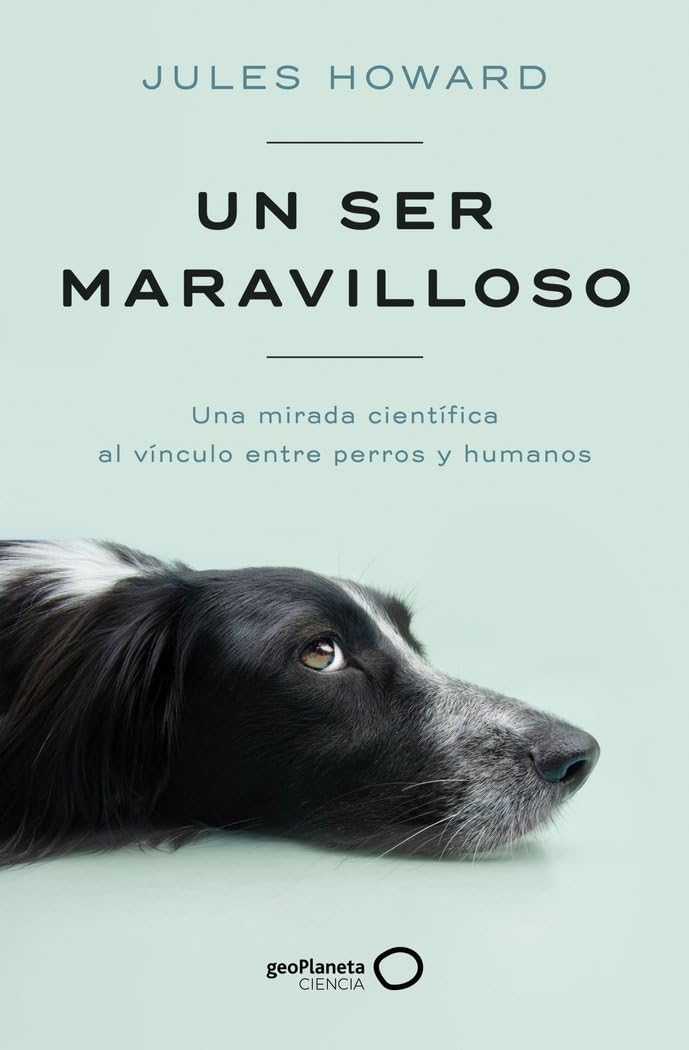 Libro: Un ser maravilloso: Una mirada científica al vínculo entre perros y humanos (geoPlaneta Ciencia)