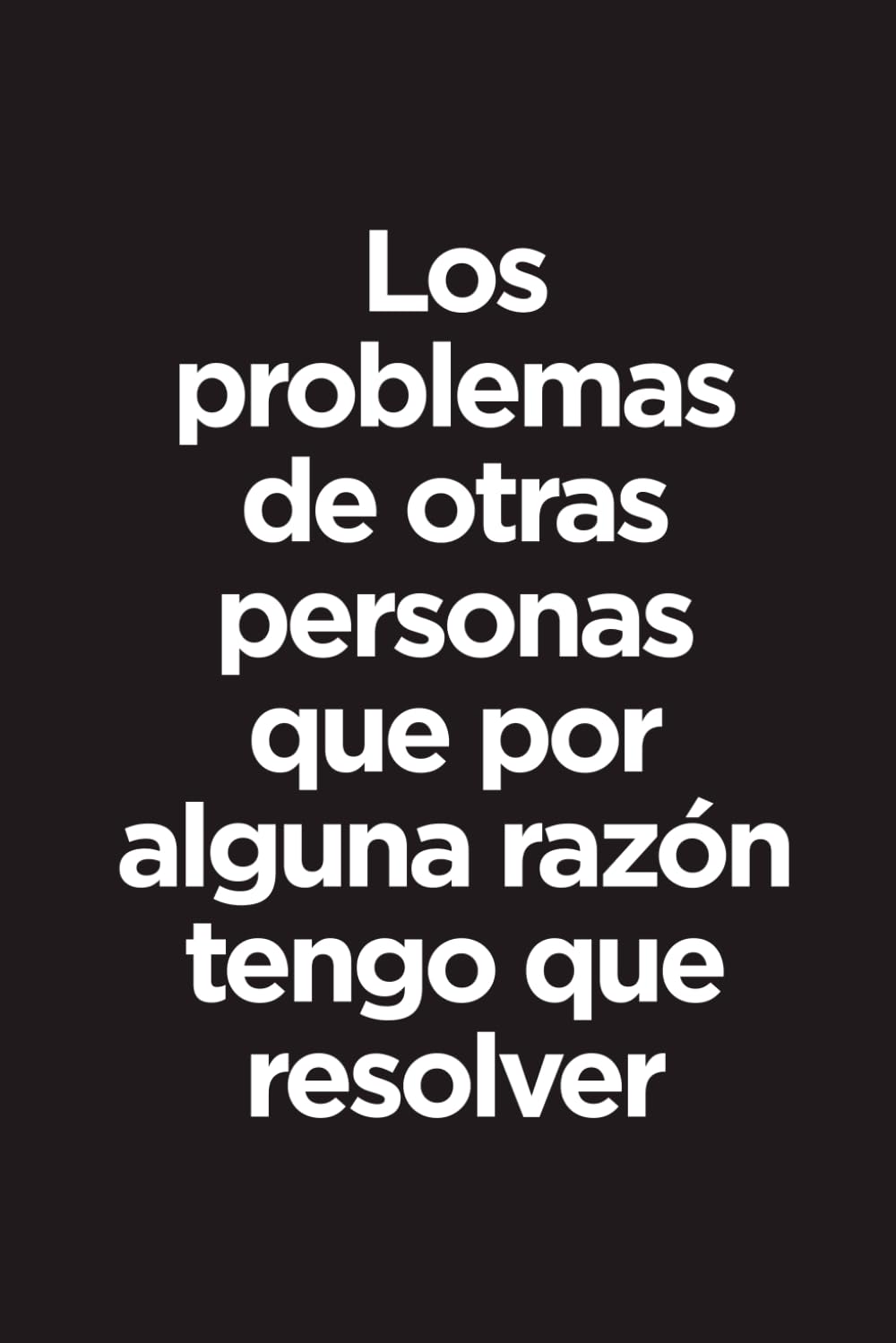 Libro: Los problemas de otras personas que por alguna razón tengo que resolver: Cuaderno gracioso de humor laboral libreta divertida oficina sarcasmo (Spanish Edition)