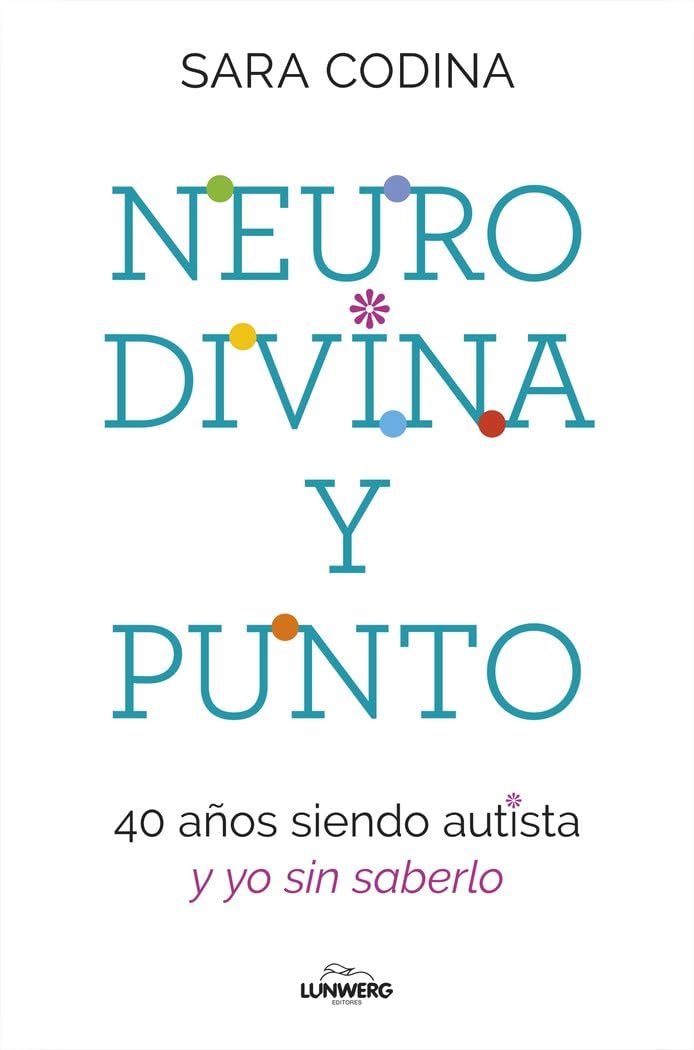 Libro: Neurodivina y punto: 40 años siendo autista y yo sin saberlo (Testimonios de vida)