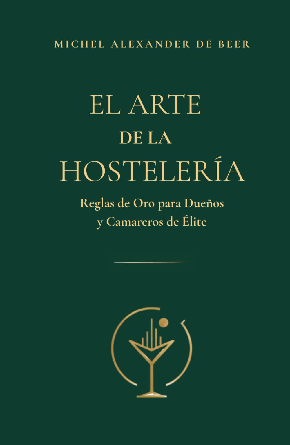 Libro: El Arte de la Hostelería: Reglas de Oro para Dueños y Camareros de Élite - Guía de Psicología Práctica, Gestión de Equipos y Servicio al Cliente Memorables