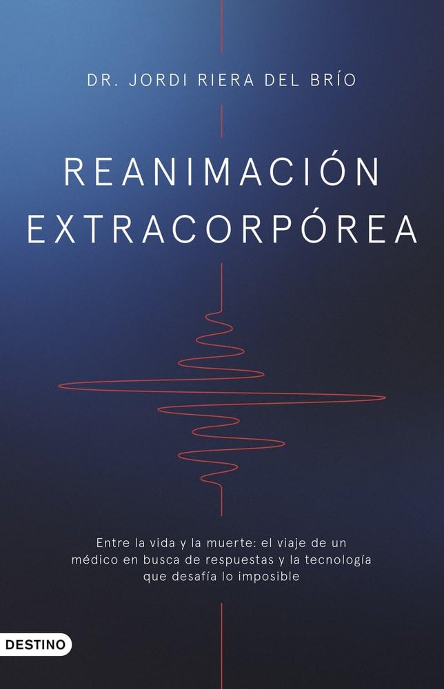 Libro: Reanimación extracorpórea: Entre la vida y la muerte: el viaje de un médico en busca de respuestas y la tecnología que desafía lo imposible.