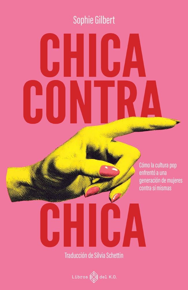 Libro: Chica contra chica: Cómo la cultura pop enfrentó a una generación de mujeres contra sí mismas (NO FICCION)