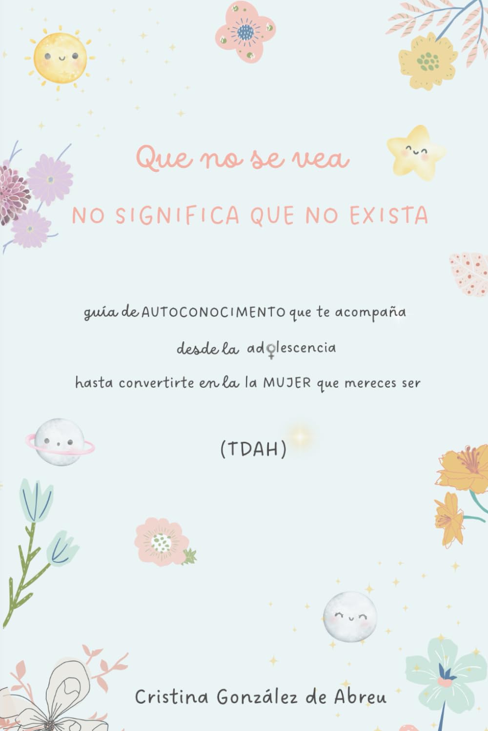 Libro: Que no se vea no significa que no exista (TDAH): guía de autoconocimiento que te acompaña desde la adolescencia hasta convertirte en la mujer que mereces ser (Spanish Edition)
