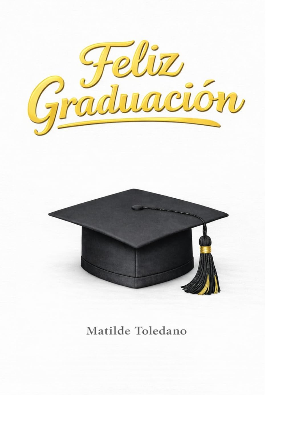 Libro: Feliz Graduación: Un recuerdo único, para un momento inolvidable.