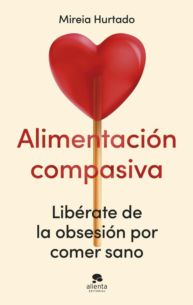 Libro: Alimentación compasiva: Libérate de la obsesión por comer sano (Alienta)