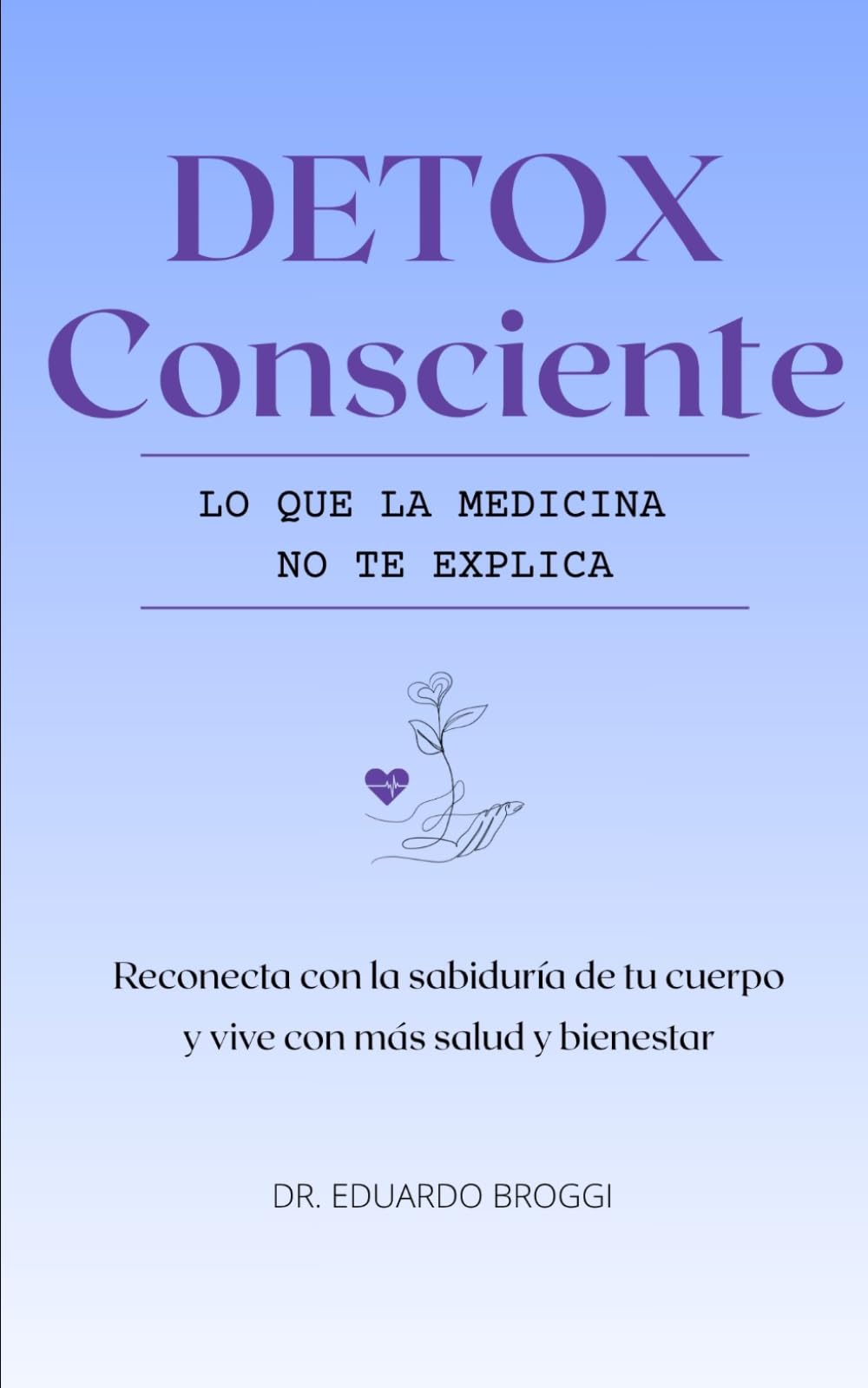 Libro: DETOX CONSCIENTE Lo que la medicina no te explica: Reconecta con la sabiduría de tu cuerpo y vive con más salud y bienestar (Spanish Edition)