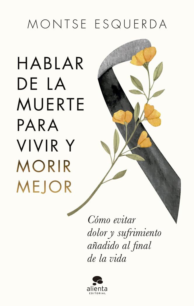 Libro: Hablar de la muerte para vivir y morir mejor: Cómo evitar dolor y sufrimiento añadido al final de la vida (Alienta)