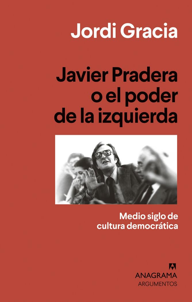 Libro: Javier Pradera o el poder de la izquierda: Medio siglo de cultura democrática: 537 (Argumentos)